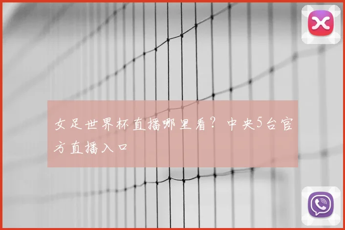 女足世界杯直播哪里看？中央5台官方直播入口
