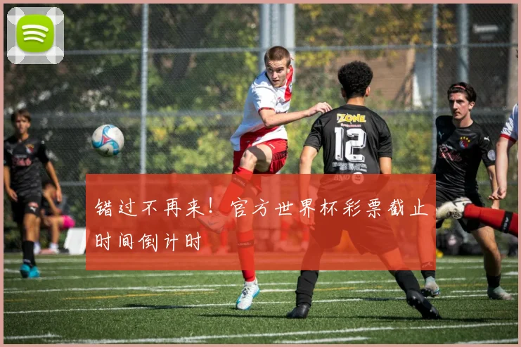 错过不再来！官方世界杯彩票截止时间倒计时