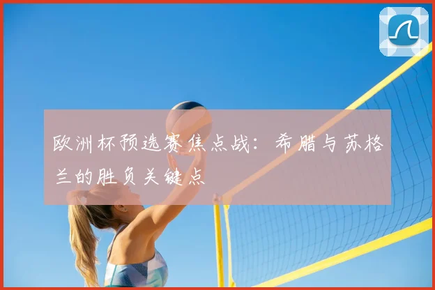欧洲杯预选赛焦点战：希腊与苏格兰的胜负关键点