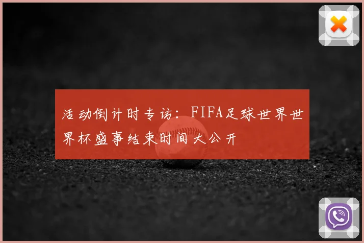 活动倒计时专访:FIFA足球世界世界杯盛事结束时间大公开