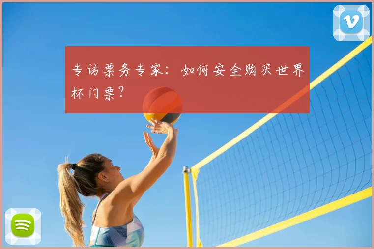 专访票务专家：如何安全购买世界杯门票？