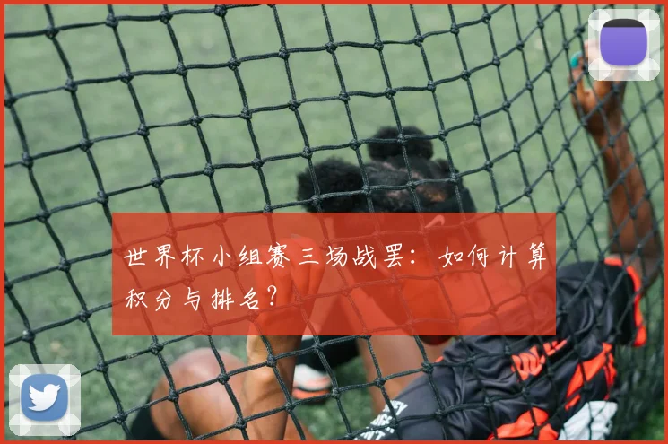 世界杯小组赛三场战罢：如何计算积分与排名？