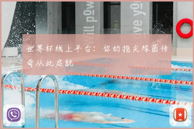 世界杯线上平台:你的指尖绿茵传奇从此启航
