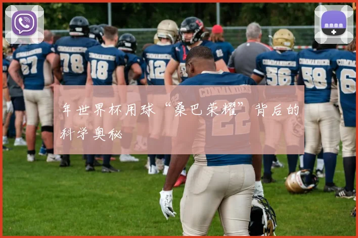 年世界杯用球“桑巴荣耀”背后的科学奥秘