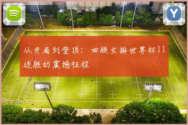 从开局到登顶：回顾女排世界杯11连胜的震撼征程